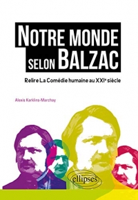 Notre monde selon Balzac : Relire la Comédie humaine au XXIe siècle