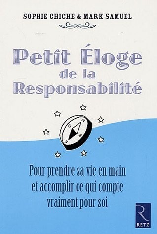 Petit éloge de la Responsabilité : Pour reprendre sa vie en main et accomplir ce qui compte vraiment pour soi