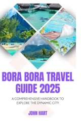 BORA BORA TRAVEL GUIDE 2025: A Comprehensive Handbook to Explore the Dynamic City