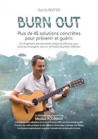 Burn Out: Plus de 45 solutions concrètes pour prévenir et guérir