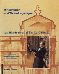 D'outremer et d'Orient mystique - les itinéraires d'Émile Guimet