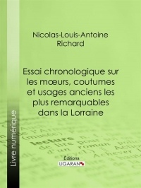 Essai chronologique sur les moeurs, coutumes et usages anciens les plus remarquables dans la Lorraine