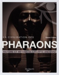La civilisation des pharaons : Histoire et mythes de l'Egypte ancienne