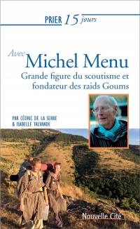 Prier 15 Jours avec Michel Menu - Fondateur des Goums