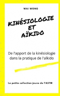 Kinésiologie et Aïkido: De l'apport de la kinésiologie dans la pratique de l'aïkido et réciproquement