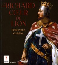 Richard Coeur de Lion : Entre mythe et réalités