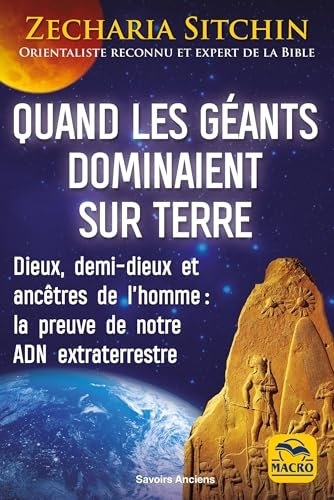 Quand les géants dominaient sur Terre: Dieux, demi-dieux et ancêtres de l'homme :la preuve de notre ADN extraterrestre
