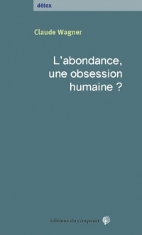 L’ abondance, une obsession ­humaine ?