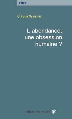 L’ abondance, une obsession ­humaine ?