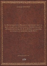 La Botanique de J.-J. Rousseau, contenant tout ce qu'il a écrit sur cette science, l'exposition de la méthode botanique de M. de Jussieu ; la manière de former les herbiers, par M. Haüv [édition 1802]