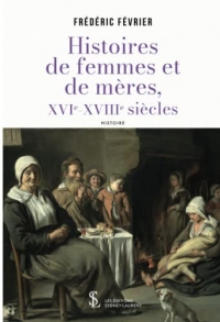 Histoires de femmes et de mères XVIe-XVIIIe siècles
