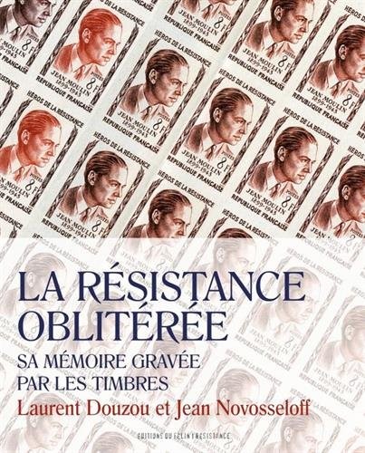 La Résistance oblitérée. Sa mémoire gravée par les timbres