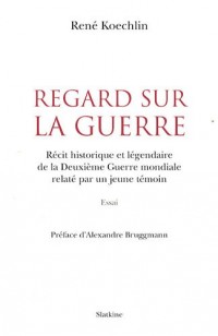 Regards sur la guerre : Récit historique et légendaire de la Deuxième Guerre Mondilae relaté par un jeune témoin