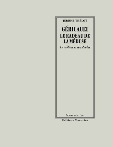 Géricault, le radeau de la méduse : Le sublime et son double