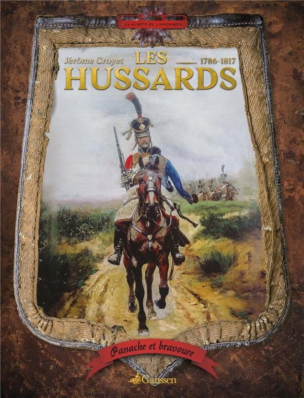 Panache, Bravoure et Bravache : les Hussards 1786-1817