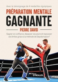 Préparation mentale gagnante: Gagner en confiance, dépasser ses peurs et repousser ses limites grâce à la méthode de Dépolarisation