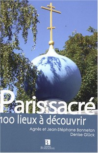 Paris sacré : 100 lieux à découvrir
