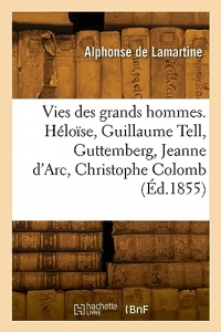 Vies des grands hommes. Héloïse, Guillaume Tell, Guttemberg, Jeanne d'Arc, Christophe Colomb (Éd.1855)