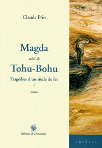 Tragédies d'un siècle de fer : Volume 1, Magda suivi de Tohu-Bohu