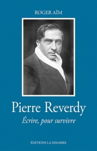 Pierre Reverdy: Écrire, pour survivre