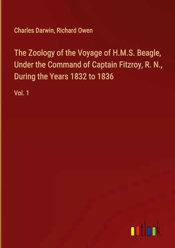 The Zoology of the Voyage of H.M.S. Beagle, Under the Command of Captain Fitzroy, R. N., During the Years 1832 to 1836: Vol. 1 [9783368758493]