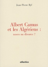 Albert Camus et les Algériens : noces ou divorce ?