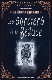 Les sorciers de la Beauce - Les légendes terrifiantes d'ici