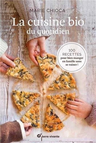 La cuisine bio du quotidien : 100 recettes pour manger en famille sans se ruiner !
