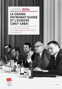 LE GRAND PATRONAT SUISSE ET L'EUROPE (1957 1984)