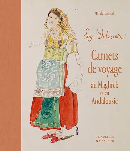 EUGÈNE DELACROIX. CARNETS DE VOYAGE AU MAGHREB ET EN ANDALOUSIE