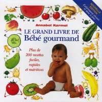 Le grand livre de Bébé gourmand : Plus de 200 recettes faciles, rapides et nutritives
