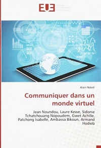 Communiquer dans un monde virtuel: Jean Noundou, Laure Kewe, Sidonie Tchatchouang Nopoudem, Gwet Achille, Patchong Isabelle, Ambassa Bikoun, Armand Hodieb