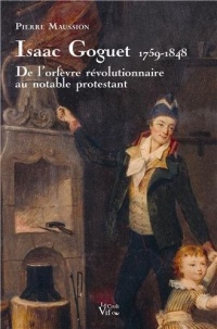 Isaac Goguet 1759-1848 De l'orfèvre révolutionnaire au notable protestant