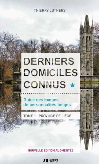 Derniers Domiciles Connus - Guide des Tombes des Personnalites Belges Tome 1 - Province de Liege