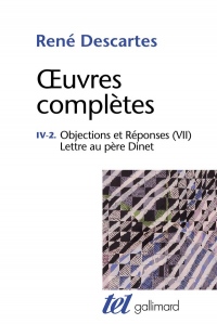 Œuvres complètes, IV, 2 : Méditations métaphysiques - Objections et Réponses - Lettre au père Dinet