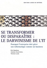 Se transformer ou diparaître : le darwinisme de l'IT : Pourquoi l'entreprise doit gérer son IT comme un business