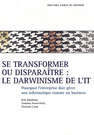 Se transformer ou diparaître : le darwinisme de l'IT : Pourquoi l'entreprise doit gérer son IT comme un business