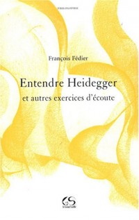 Entendre Heidegger : Et autres exercices d'écoute
