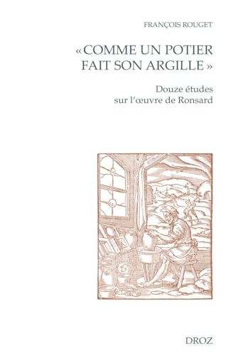 « Comme un potier fait son argille »: Douze études sur l'œuvre de Ronsard