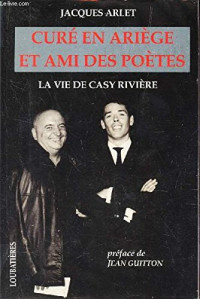 Curé en Ariège et ami des poètes: La vie de Casy Rivière