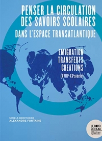 Penser la circulation des savoirs scolaires dans l'espace transatlantique : Emigration-transferts-créations (XVIIIe-XXe siècle)