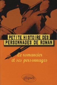 Petite Histoire des Personnages de Roman : Le Romancier et ses Personnages