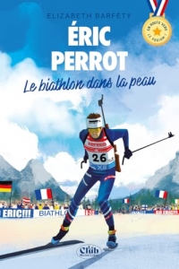 En route vers le podium - Éric Perrot : Le biathlon dans la peau