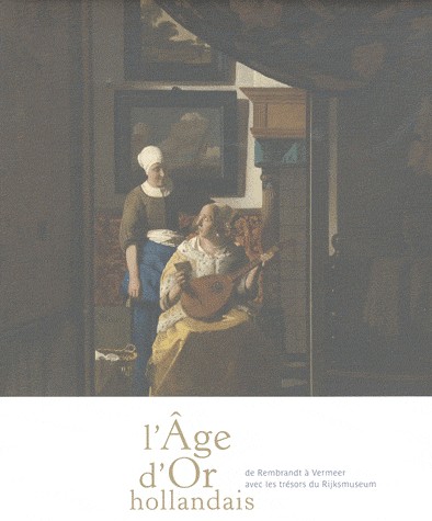 L'Âge d'Or hollandais. De Vermeer à Rembrandt. Avec les chefs-d'oeuvre du Rijksmuseum