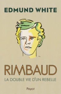 Rimbaud. La double vie d'un rebelle