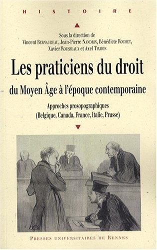 Les praticiens du droit du Moyen Age à l'époque contemporaine : Approches prosopographiques Belgique, Canada, France, Italie, Prusse