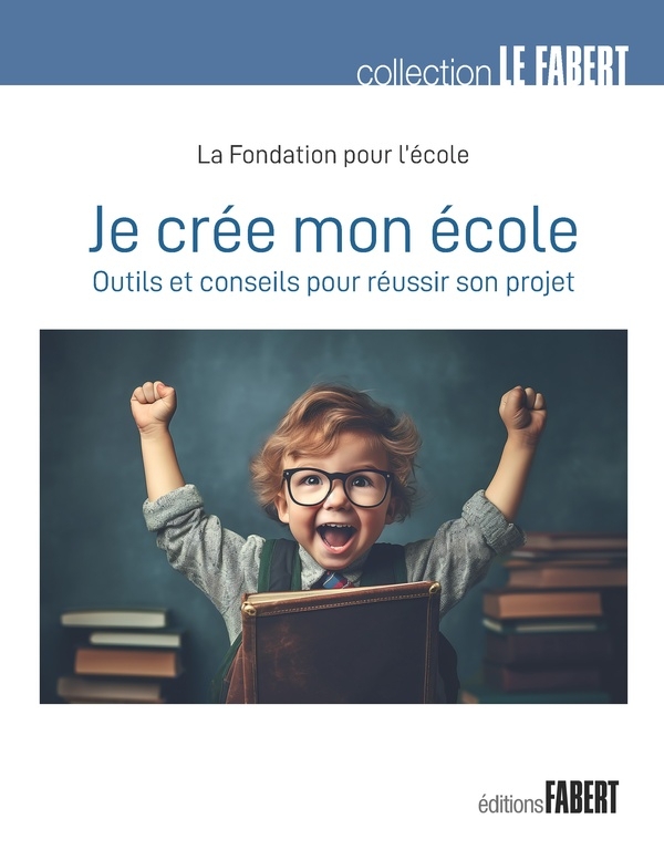 Je crée mon école: Outils et conseils pour réussir son projet