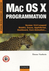 Mac Os X programmation : Versions 10.5 Léopard WebKit, Cocoa, AppleScript, Dashboard, Core-Animation...