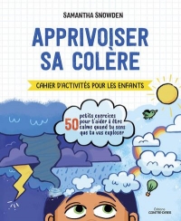 Apprivoiser sa colère - Cahier d'activités pour les enfants - 50 petits exercices pour t'aider à êtr