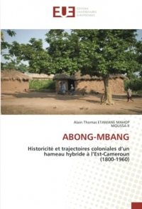 ABONG-MBANG: Historicité et trajectoires coloniales d’un hameau hybride à l’Est-Cameroun (1800-1960)